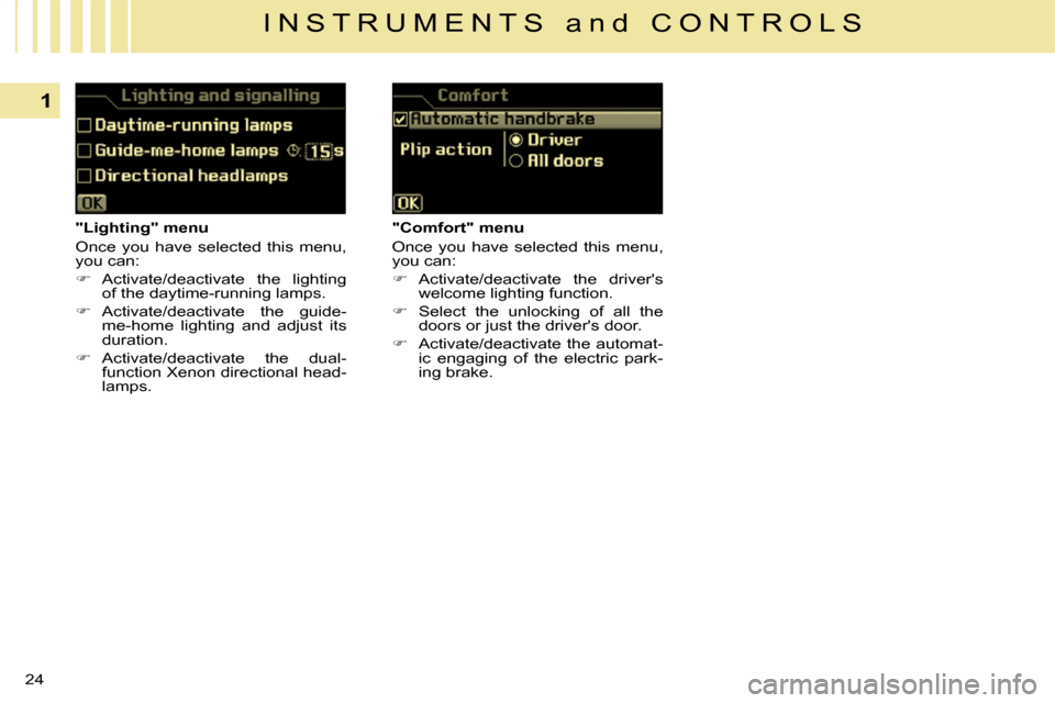 Citroen C5 2008.5 (RD/TD) / 2.G Owners Manual 24
1
I N S T R U M E N T S   a n d   C O N T R O L S
   "Lighting" menu  
 Once  you  have  selected  this  menu,  
you can:  
   
�    Activate/deactivate  the  lighting 
of the daytime-running la