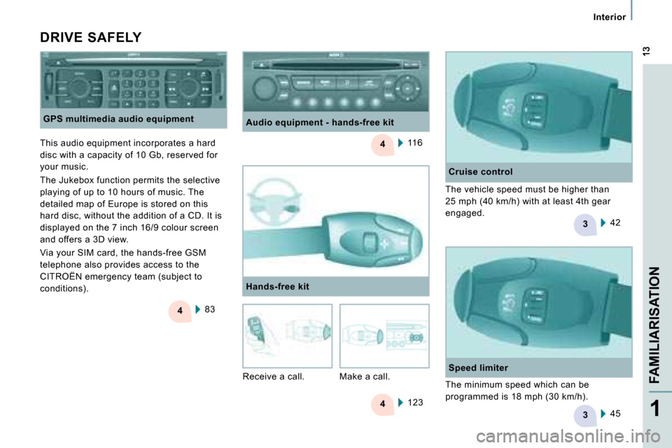 Citroen JUMPY MULTISPACE DAG 2008.5 2.G Owners Manual 4
4
3
43
FAMILIARISATION
1
  GPS multimedia audio equipment  83  
  DRIVE  SAFELY 
 116    Cruise control 
 42  
  Hands-free kit 
 123   The vehicle speed must be higher than  
25 mph (40 km/h) with 