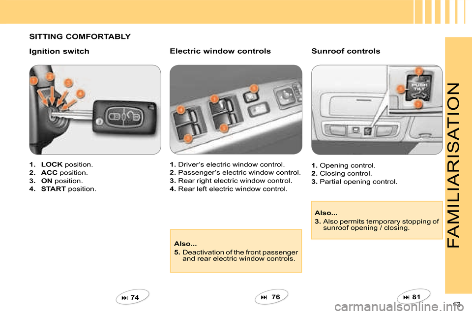 Citroen C CROSSER DAG 2008 1.G Owners Manual 13 
FAMILIARISATION
  SITTING COMFORTABLY   
  Ignition switch  
   
1.    
LOCK   position. 
  
2.    
ACC   position. 
  
3.    
ON   position. 
  
4.    
START   position.  
   
��   74      Ele