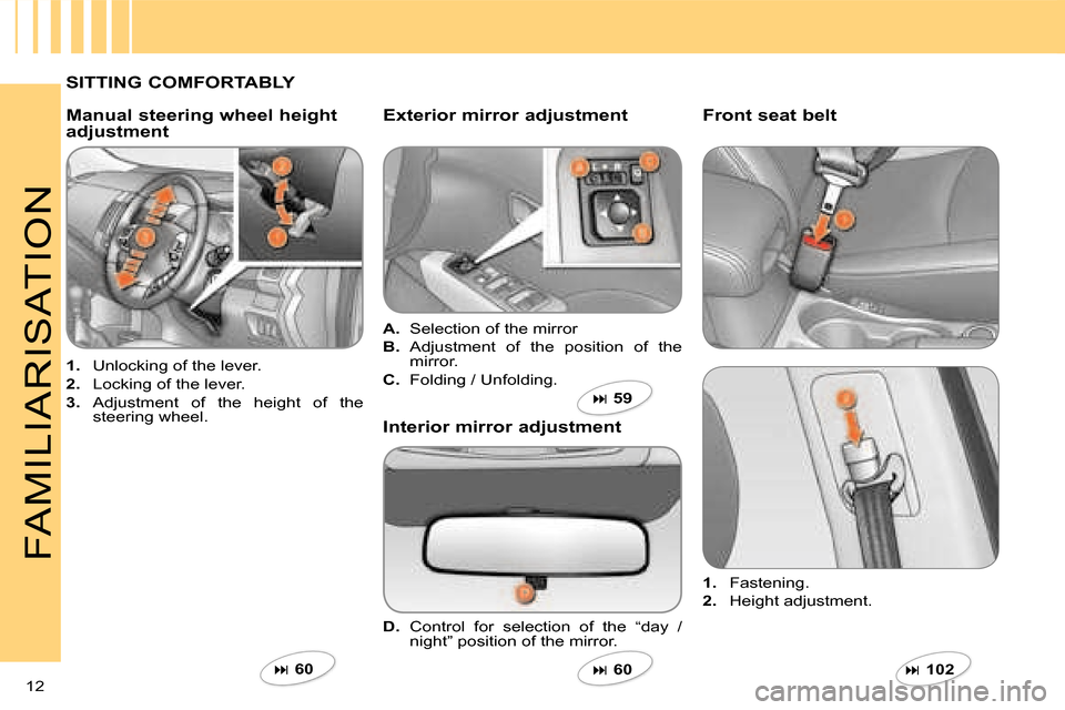 Citroen C CROSSER 2008 1.G Owners Manual 12 
FAMILIARISATION
  SITTING COMFORTABLY   
   
1.    Unlocking of the lever. 
  
2.    Locking of the lever. 
  
3.    Adjustment  of  the  height  of  the 
steering wheel.  
  Manual steering wheel