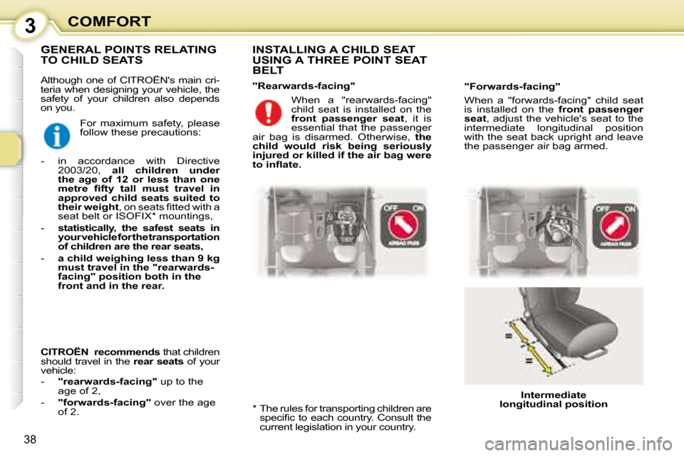 Citroen C1 DAG 2008 1.G Owners Manual 3
38
COMFORT
 Although one of  CITROËNs  main cri- 
teria when designing your vehicle, the 
safety  of  your  children  also  depends 
on you.    INSTALLING A CHILD SEAT  
USING A THREE POINT SEAT 
