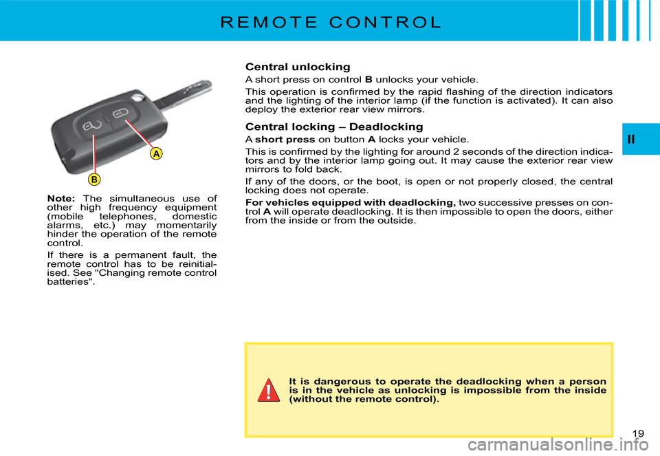 Citroen C2 DAG 2008 1.G Owners Manual B
A
19 
II
R E M O T E   C O N T R O L
Note: The  simultaneous  use  of other  high  frequency  equipment (mobile  telephones,  domestic alarms,  etc.)  may  momentarily hinder the operation of the re