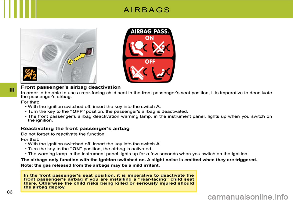 Citroen C2 DAG 2008 1.G Owners Manual A
�8�6� 
III
A I R B A G S
Front passengers airbag deactivation
In order to be able to use a rear-facing child seat in the front passengers seat position, it is imperative to deactivate the passenge
