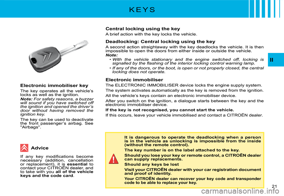 Citroen C2 2008 1.G Owners Manual II
�2�1� 
K E Y S
It  is  dangerous  to  operate  the  deadlocking  when  a  person is  in  the  vehicle  as  unlocking  is  impossible  from  the inside (without the remote control).
The key number i