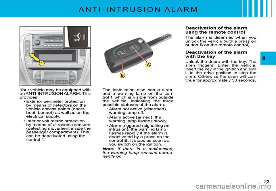 Citroen C2 2008 1.G Owners Manual B
A1II
�2�3� 
A N T I - I N T R U S I O N   A L A R M
Your vehicle may be equipped with an ANTI-INTRUSION ALARM. This provides:Exterior perimeter protection by means of detectors on the vehicle access
