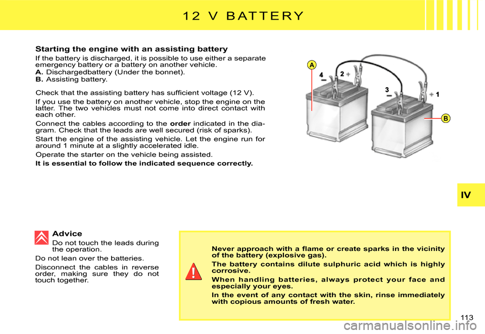 Citroen C3 DAG 2008 1.G Owners Manual A
B
IV
�1�1�3� 
Starting the engine with an assisting battery
If the battery is discharged, it is possible to use either a separate emergency battery or a battery on another vehicle.A. Dischargedbatte