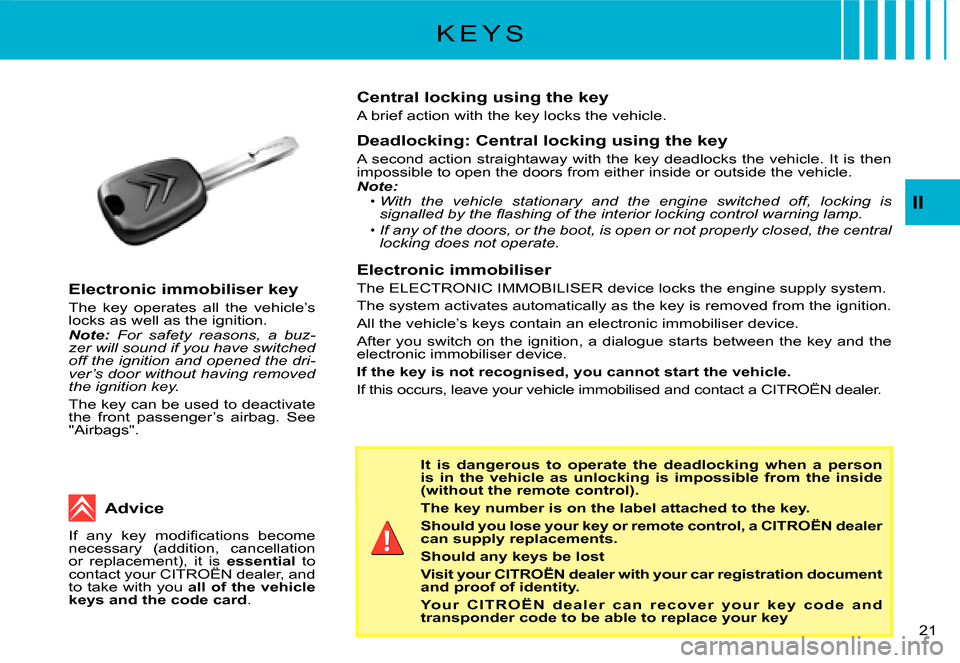 Citroen C3 2008 1.G Owners Manual 21 
II
K E Y S
It  is  dangerous  to  operate  the  deadlocking  when  a  person is  in  the  vehicle  as  unlocking  is  impossible  from  the inside (without the remote control).
The key number is o