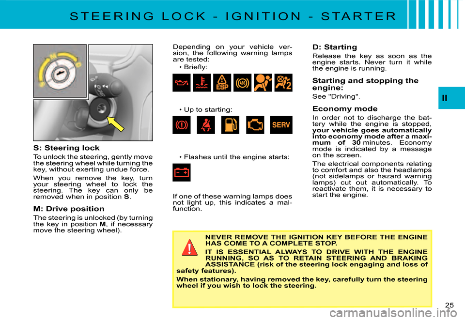 Citroen C3 2008 1.G Owners Manual 25 
II
S: Steering lock
To unlock the steering, gently move the steering wheel while turning the key, without exerting undue force.
When  you  remove  the  key,  turn your  steering  wheel  to  lock  