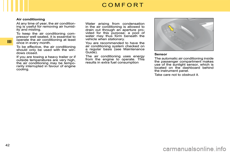 Citroen C4 DAG 2008 1.G Owners Manual 42 III
C O M F O R T
�A�i�r� �c�o�n�d�i�t�i�o�n�i�n�g 
At any time of year, the air condition- 
ing is useful for removing air humid-
ity and misting. 
To  keep  the  air  conditioning  com- 
pressor 