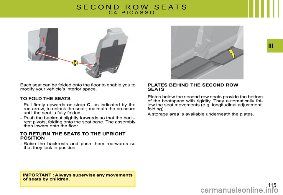 Citroen C4 PICASSO 2008 1.G Owners Manual C
III
115
�E�a�c�h� �s�e�a�t� �c�a�n� �b�e� �f�o�l�d�e�d� �o�n�t�o� �t�h�e� �ﬂ� �o�o�r� �t�o� �e�n�a�b�l�e� �y�o�u� �t�o� modify your vehicle’s interior space.
TO FOLD THE SEATS
�-�  �P�u�l�l�  ��