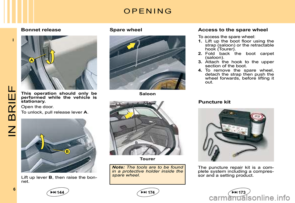 Citroen C5 2008 (RD/TD) / 2.G Owners Manual I
6
A
B
IN BRIEF
Access to the spare wheel
To access the spare wheel:1. �L�i�f�t�  �u�p�  �t�h�e�  �b�o�o�t�  �ﬂ� �o�o�r�  �u�s�i�n�g�  �t�h�e� strap (saloon) or the retractable hook (Tourer).2. Fol