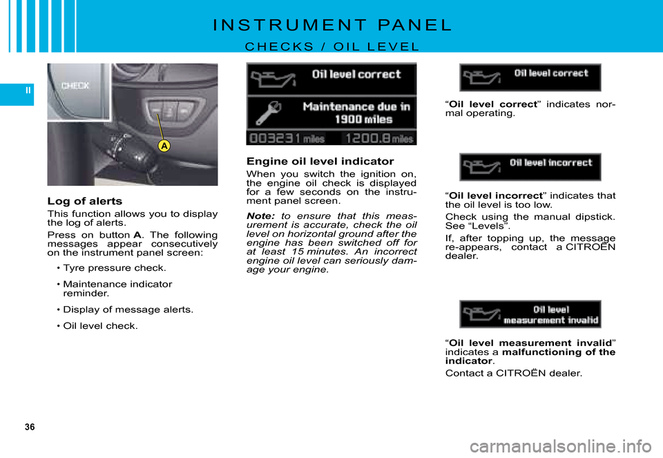 Citroen C5 2008 (RD/TD) / 2.G Owners Manual 36
II
A
I N S T R U M E N T   P A N E L
�C �H �E �C �K �S �  �/ �  �O �I �L �  �L �E �V �E �L
Engine oil level indicator
�W�h�e�n�  �y�o�u�  �s�w�i�t�c�h�  �t�h�e�  �i�g�n�i�t�i�o�n�  �o�n�,� �t�h�e� 