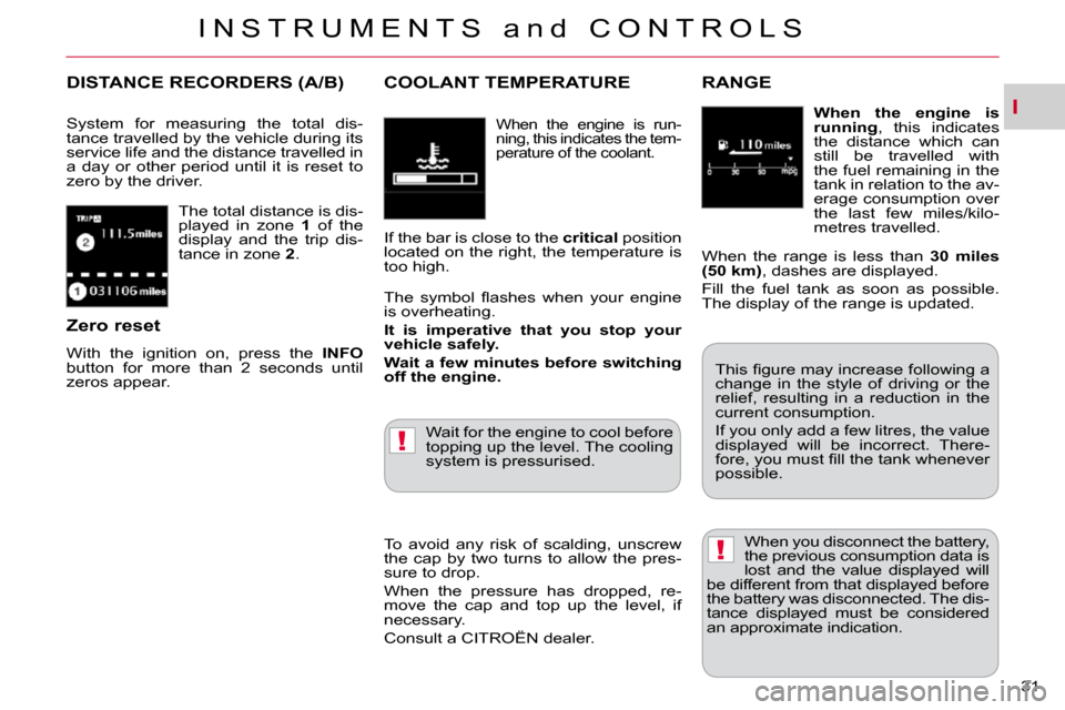 Citroen C CROSSER 2009.5 1.G Owners Manual I
!
!
I N S T R U M E N T S   a n d   C O N T R O L S
31 
 The total distance is dis- 
played  in  zone   1  of  the 
display  and  the  trip  dis-
tance in zone   2 . 
DISTANCE RECORDERS (A/B) 
 Syst