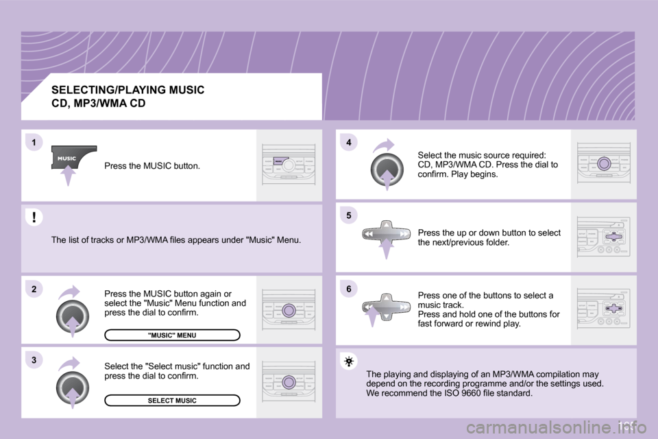 Citroen C3 DAG 2009.5 1.G Owners Manual 165
6
4 
5
3
2
1
SELECTING/PLAYING MUSIC  
CD, MP3/WMA CD 
� �T�h�e� �p�l�a�y�i�n�g� �a�n�d� �d�i�s�p�l�a�y�i�n�g� �o�f� �a�n� �M�P�3�/�W�M�A� �c�o�m�p�i�l�a�t�i
�o�n� �m�a�y� � �T�h�e� �p�l�a�y�i�n�g