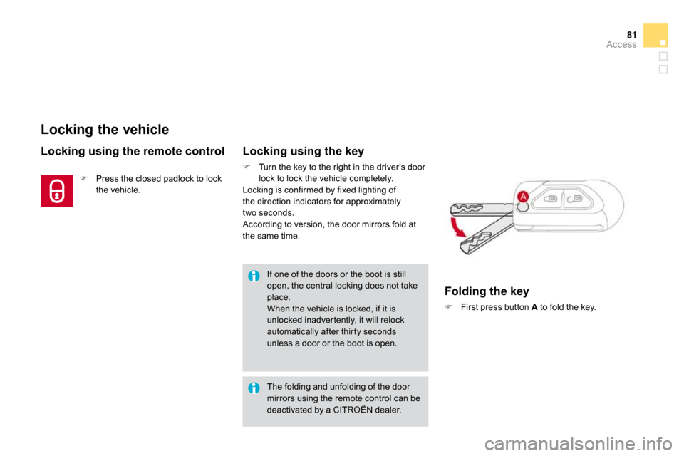 Citroen DS3 DAG 2009.5 1.G Owners Manual 81Access
Locking the vehicle 
  Locking using the remote control   Locking using the key 
�   Turn the key to the right in the drivers door lock to lock the vehicle completely.   Locking is confir