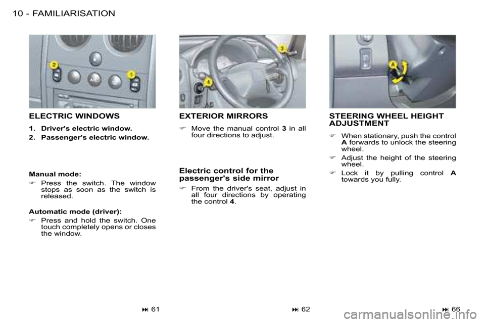 Citroen BERLINGO FIRST RHD 2009 1.G Owners Manual FAMILIARISATION10 -
 STEERING WHEEL HEIGHT ADJUSTMENT 
   
�    When stationary, push the control 
 
A   forwards to unlock the steering 
wheel. 
  
�    Adjust  the  height  of  the  steering 
