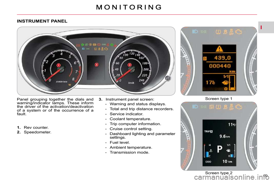 Citroen C CROSSER DAG 2010.5 1.G Owners Manual I
19 
INSTRUMENT PANEL 
 Panel  grouping  together  the  dials  and  
warning/indicator  lamps.  These  inform 
the  driver  of  the  activation/deactivation 
of  a  system  or  of  the  occurrence  o