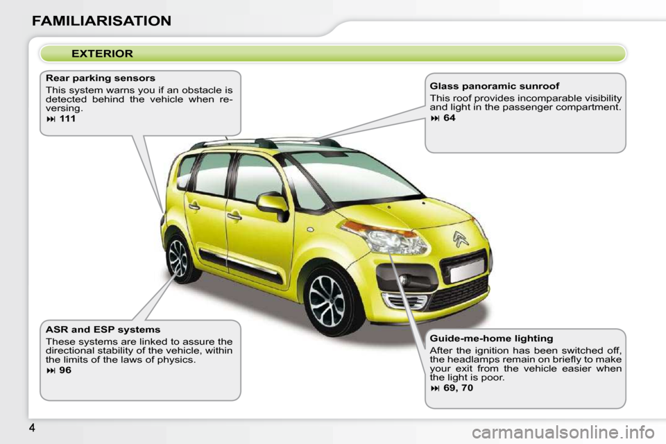 Citroen C3 PICASSO DAG 2010.5 1.G Owners Manual FAMILIARISATION  EXTERIOR 
  Guide-me-home lighting  
 After  the  ignition  has  been  switched  off,  
�t�h�e� �h�e�a�d�l�a�m�p�s� �r�e�m�a�i�n� �o�n� �b�r�i�e�ﬂ� �y� �t�o� �m�a�k�e� 
�y�o�u�r�  �