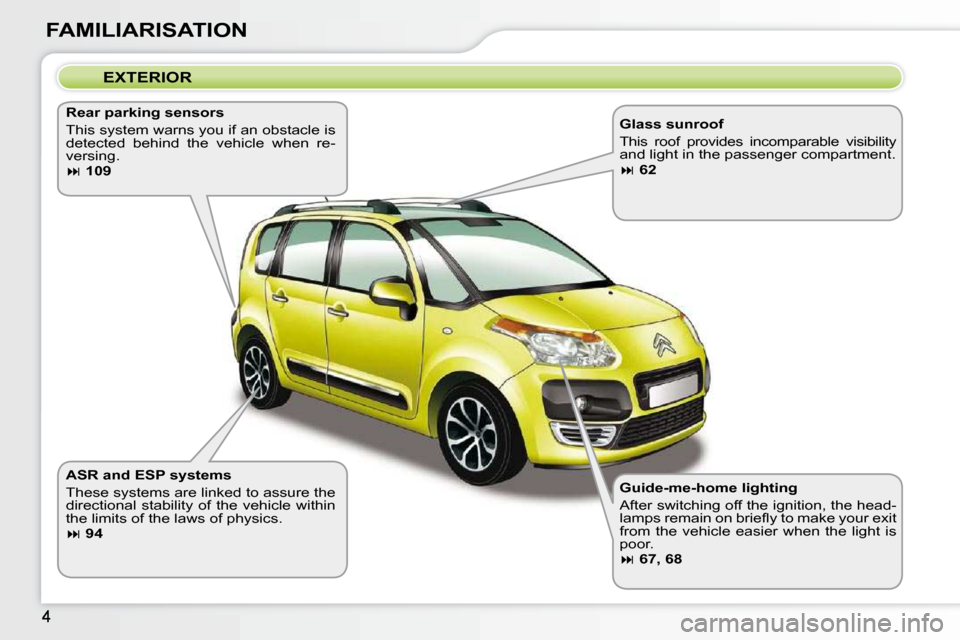 Citroen C3 PICASSO 2010.5 1.G Owners Manual FAMILIARISATION  EXTERIOR 
  Guide-me-home lighting  
 After switching off the ignition, the head- 
�l�a�m�p�s� �r�e�m�a�i�n� �o�n� �b�r�i�e�ﬂ� �y� �t�o� �m�a�k�e� �y�o�u�r� �e�x�i�t� 
from  the  ve