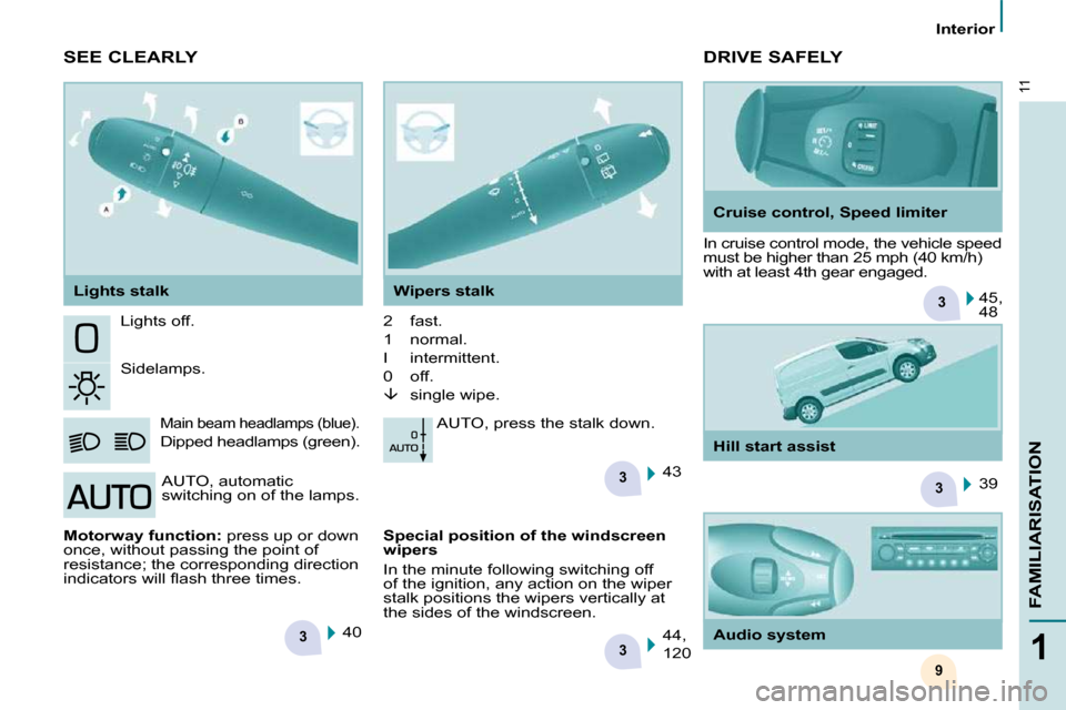 Citroen BERLINGO 2010 2.G Owners Manual 3
3
3
3
9
3
11
1
FAMILIARISATION
   Interior   
 Lights off.  
 Sidelamps. 
 Main beam headlamps (blue).  
Dipped headlamps (green).   2  fast.   
1  normal.  
�I�  �i�n�t�e�r�m�i�t�t�e�n�t�.� � 
0  o