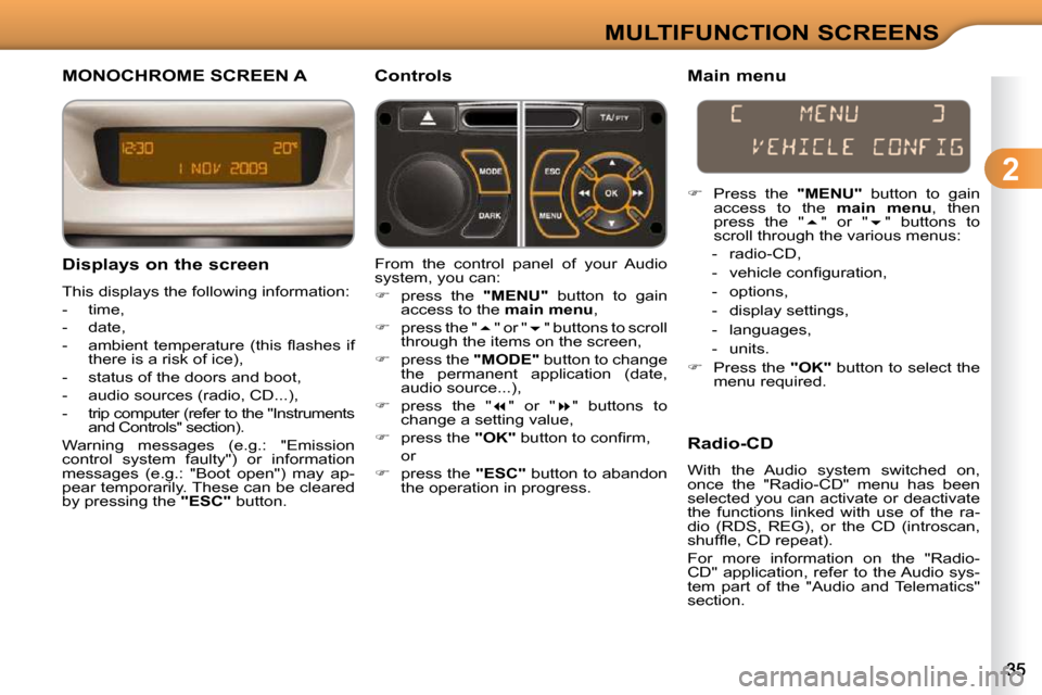 Citroen C3 DAG 2010 2.G Owners Manual  
2
MULTIFUNCTION SCREENS
MONOCHROME SCREEN A 
  Displays on the screen  
 This displays the following information:  
   -   time, 
  -   date, 
� � �-� �  �a�m�b�i�e�n�t�  �t�e�m�p�e�r�a�t�u�r�e�  �(