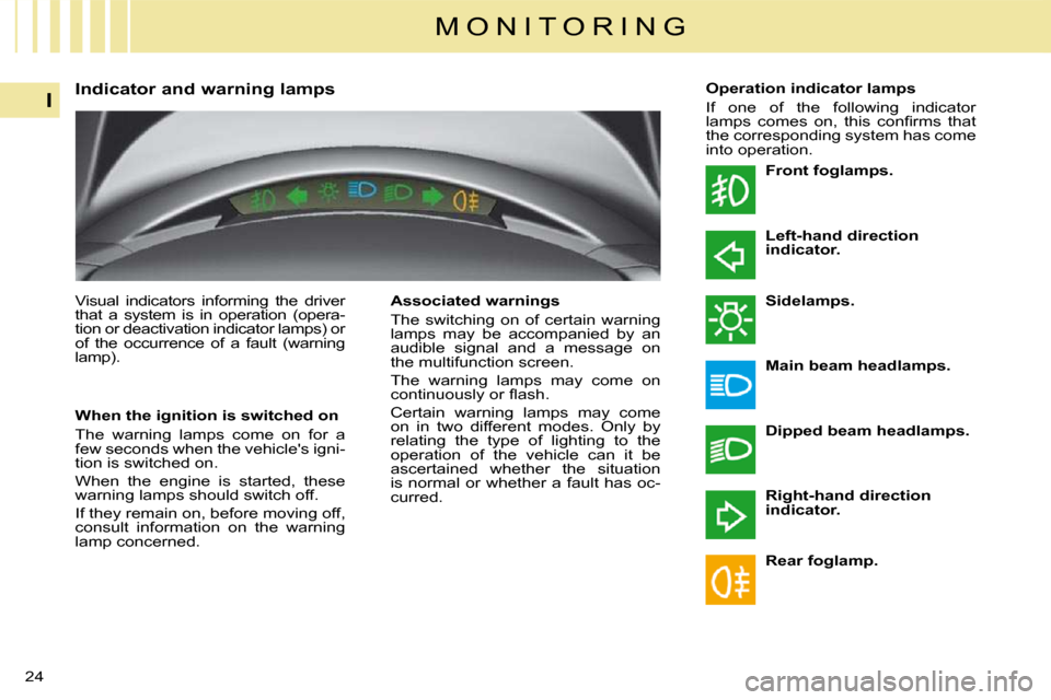 Citroen C4 2010 2.G Owners Manual 24
I
M O N I T O R I N G
          Indicator and warning lamps  
  When the ignition is switched on  
 The  warning  lamps  come  on  for  a  
few seconds when the vehicles igni-
tion is switched on.