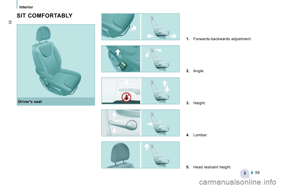 Citroen JUMPY DAG 2010 2.G Owners Manual 3
Interior
10
  Drivers seat 
  SIT  COMFORTABLY 
   
1.    Forwards-backwards adjustment. 
  
2.    Angle. 
  
3.    Height. 
  
4.    Lumbar. 
  
5.    Head restraint height.  
 59           
