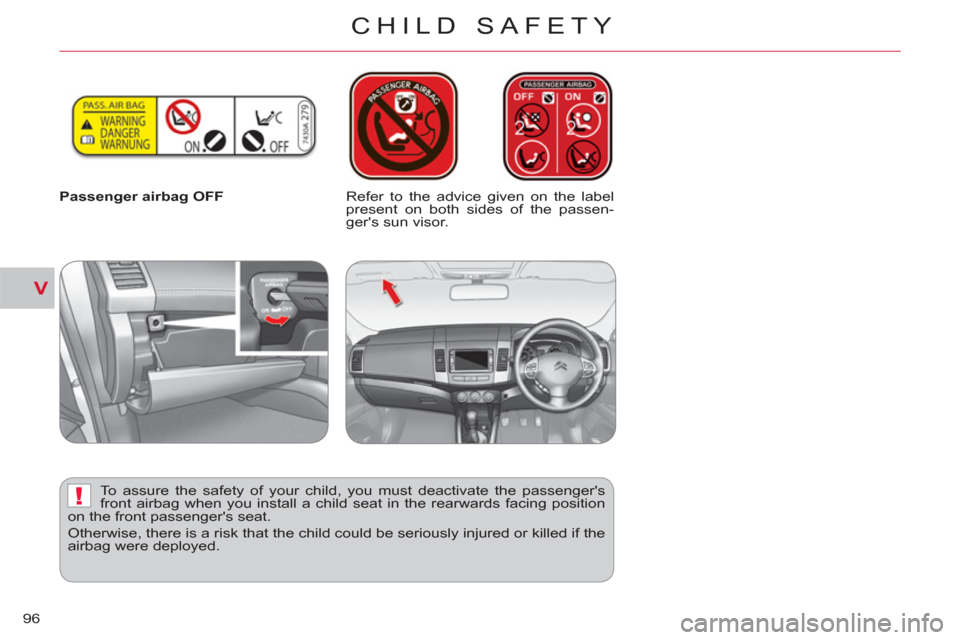 Citroen C CROSSER 2011 1.G Owners Manual V
!
CHILD SAFETY
96
   
 
Passenger airbag OFF   
 
Refer to the advice given on the label 
present on both sides of the passen-
gers sun visor.  
   
To assure the safety of your child, you must dea