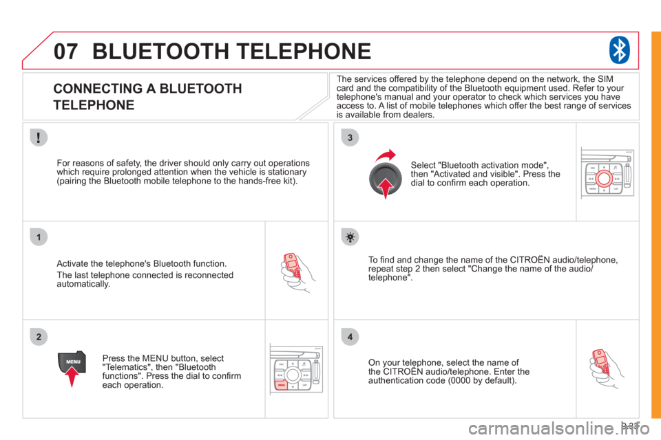 Citroen JUMPY MULTISPACE 2011 2.G Owners Manual 9.33
07
1
2
3
4
BLUETOOTH TELEPHONE 
   
 
 
 
 
 
 
 
 
CONNECTING A BLUETOOTH  
TELEPHONE 
   Activate the telephones Bluetooth function. 
 
The last telephone connected is reconnectedautomatically