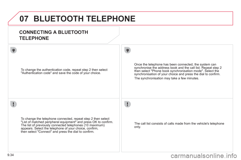 Citroen JUMPY MULTISPACE 2011 2.G Owners Manual 9.34
07BLUETOOTH TELEPHONE 
   
 
 
 
 
CONNECTING A BLUETOOTH   
TELEPHONE 
   
To change the telephone connected, repeat step 2 then select 
"List of matched peripheral equipment" and press OK to co