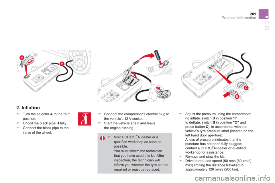Citroen DS3 2012.5 1.G User Guide 201Practical information
   
2. Inﬂ ation
�) 
 Adjust the pressure using the compressor (to inflate: switch  B 
 in position  "I" 
; 
to deflate: switch  B   in position  "O"and press button  C), in