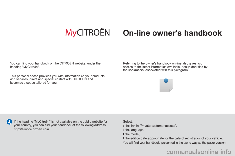 Citroen BERLINGO MULTISPACE RHD 2012 2.G Owners Manual   On-line owners handbook  
 
 
Referring to the owners handbook on-line also gives you 
access to the latest information available, easily identiﬁ ed by 
the bookmarks, associated with this picto