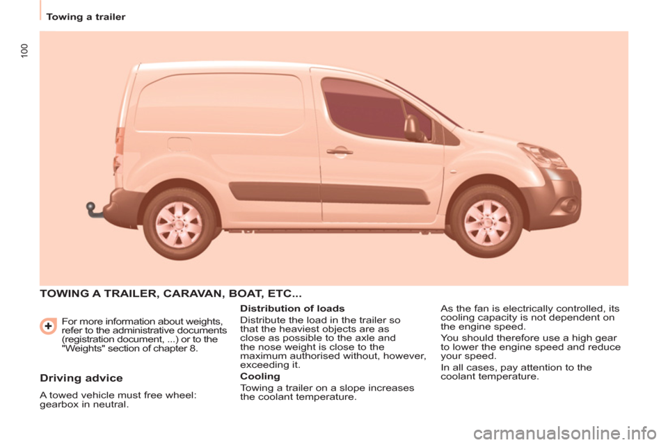 Citroen BERLINGO 2012 2.G Owners Manual 100
   
 
Towing a trailer  
 
   
For more information about weights, 
refer to the administrative documents 
(registration document, ...) or to the 
"Weights" section of chapter 8. 
  TOWING A TRAIL