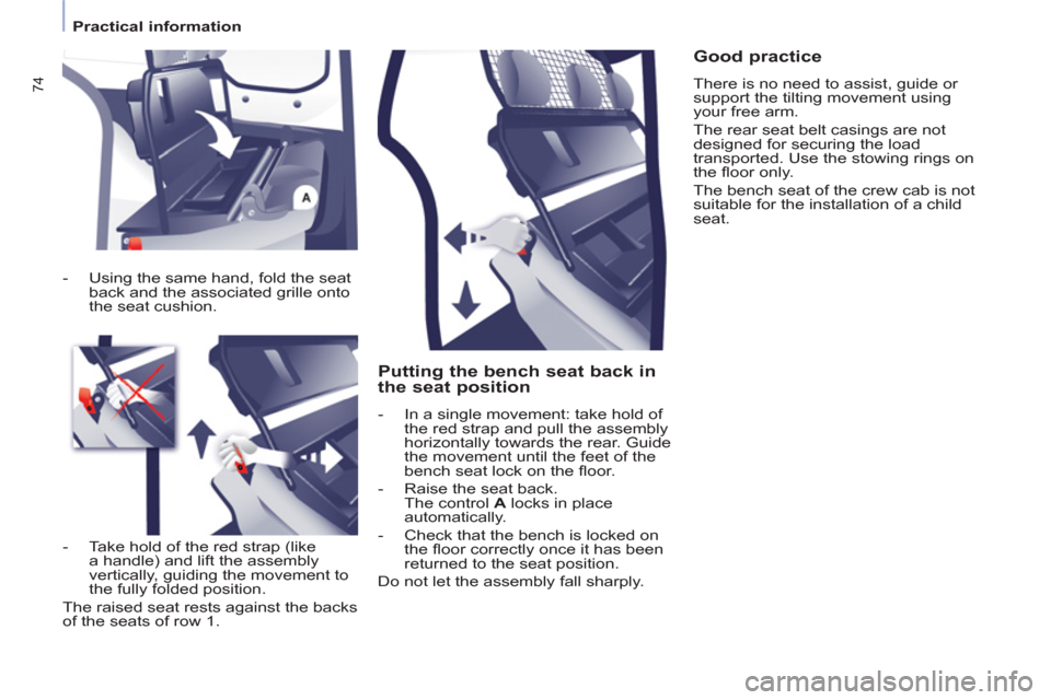 Citroen BERLINGO 2012 2.G Owners Manual 74
   
 
Practical information  
 
 
 
Putting the bench seat back in 
the seat position 
   
 
-   In a single movement: take hold of 
the red strap and pull the assembly 
horizontally towards the re