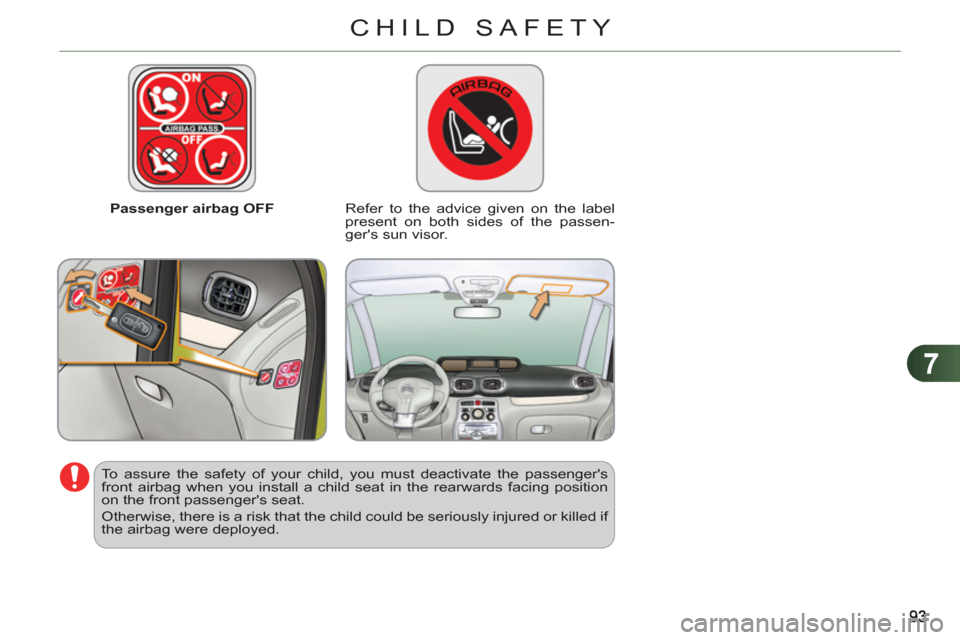 Citroen C3 PICASSO 2012 1.G Owners Manual 7
CHILD SAFETY
   
 
Passenger airbag OFF   
 
Refer to the advice given on the label 
present on both sides of the passen-
gers sun visor.  
   
To assure the safety of your child, you must deactiva