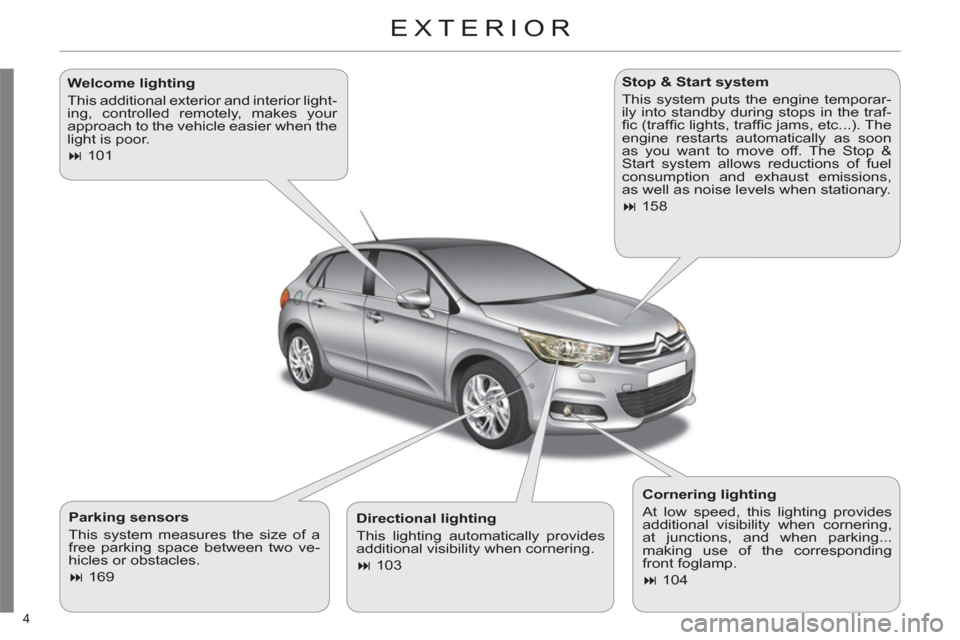 Citroen C4 RHD 2012 2.G Owners Manual 4 
  EXTERIOR  
 
 
Parking sensors 
  This system measures the size of a 
free parking space between two ve-
hicles or obstacles. 
   
 
� 
 169  
    
Stop & Start system 
  This system puts the en