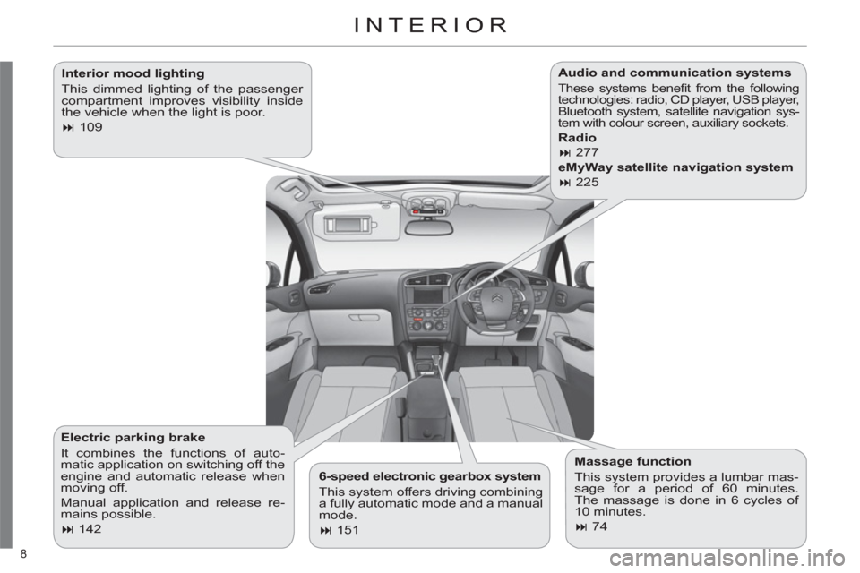 Citroen C4 RHD 2012 2.G Owners Manual 8 
  INTERIOR  
 
 
Interior mood lighting 
  This dimmed lighting of the passenger 
compartment improves visibility inside 
the vehicle when the light is poor. 
   
 
� 
 109  
 
   
6-speed electro