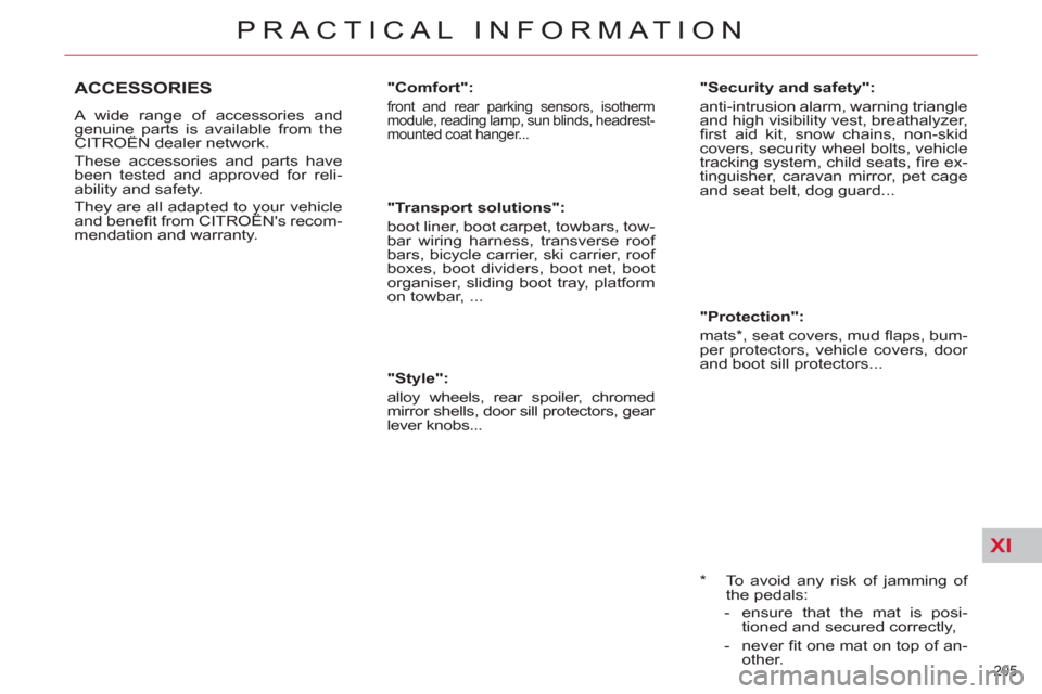 Citroen C5 2012 (RD/TD) / 2.G Owners Manual XI
205 
PRACTICAL INFORMATION
   
*   To avoid any risk of jamming of 
the pedals: 
   
 
-   ensure that the mat is posi-
tioned and secured correctly, 
   
-  never ﬁ t one mat on top of an-
other