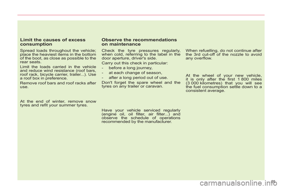 Citroen C5 RHD 2012 (RD/TD) / 2.G Owners Manual 25 
   
Limit the causes of excess 
consumption 
   
Spread loads throughout the vehicle; 
place the heaviest items in the bottom 
of the boot, as close as possible to the 
rear seats. 
  Limit the lo