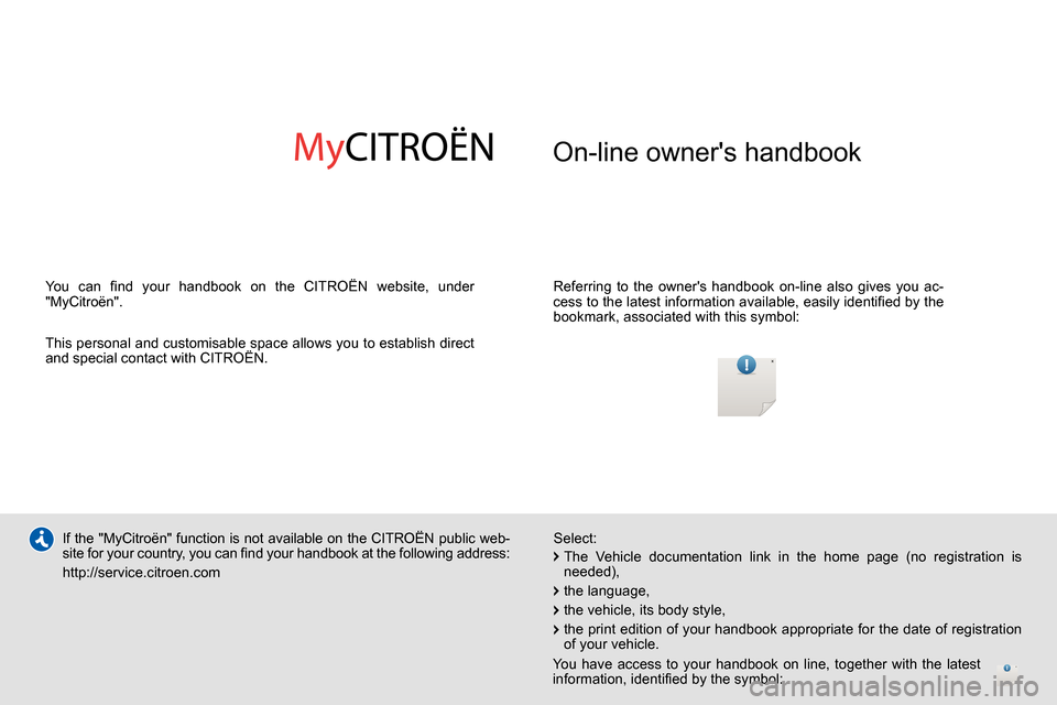 Citroen C4 DAG 2013.5 2.G Owners Manual   On-line owners handbook  
 
 
Referring to the owners handbook on-line also gives you ac-
cess to the latest information available, easily identiﬁ ed by the 
bookmark, associated with this symbo
