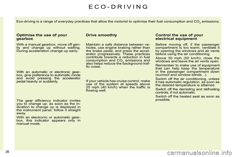 Citroen C4 RHD 2013.5 2.G Owners Manual 26 
  Eco-driving is a range of everyday practices that allow the motorist to optimise their fuel consumption and CO2 emissions. 
 
 
Optimise the use of your 
gearbox 
   
With a manual gearbox, move