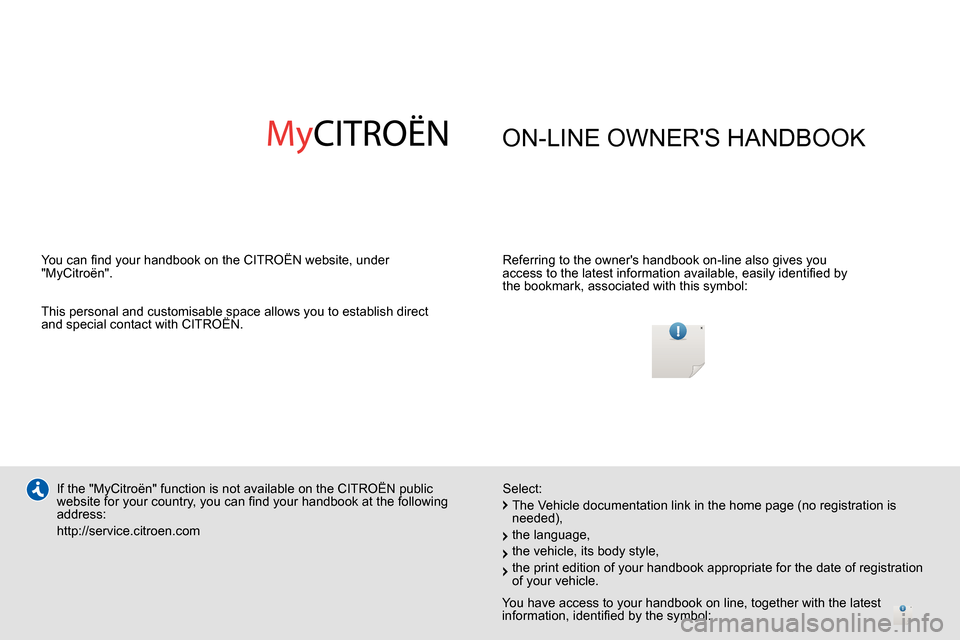Citroen DS4 RHD 2013.5 1.G Owners Manual   ON-LINE OWNERS HANDBOOK  
 
 
Referring to the owners handbook on-line also gives you 
access to the latest information available, easily identiﬁ ed by 
the bookmark, associated with this symbol
