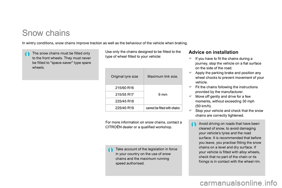 Citroen DS4 RHD 2013.5 1.G Owners Manual    
 
 
 
 
Snow chains 
 
 
In wintry conditions, snow chains improve traction as well as the behaviour of the vehicle when braking. 
   
The snow chains must be fitted only 
to the front wheels. The