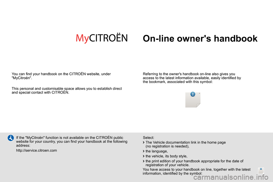 Citroen DS5 2013.5 1.G Owners Manual   On-line owners handbook  
 
 
Referring to the owners handbook on-line also gives you 
access to the latest information available, easily identiﬁ ed by 
the bookmark, associated with this symbol