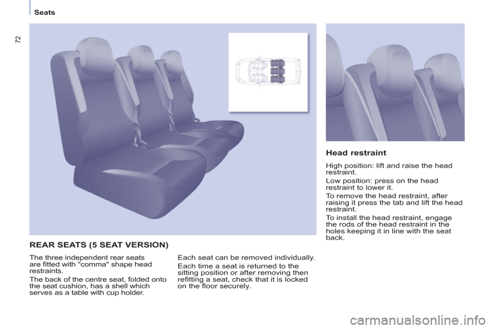 Citroen BERLINGO MULTISPACE RHD 2013 2.G Owners Manual 72
Seats
  REAR SEATS (5 SEAT VERSION)    
Head restraint 
 
High position: lift and raise the head 
restraint. 
  Low position: press on the head 
restraint to lower it. 
  To remove the head restrai
