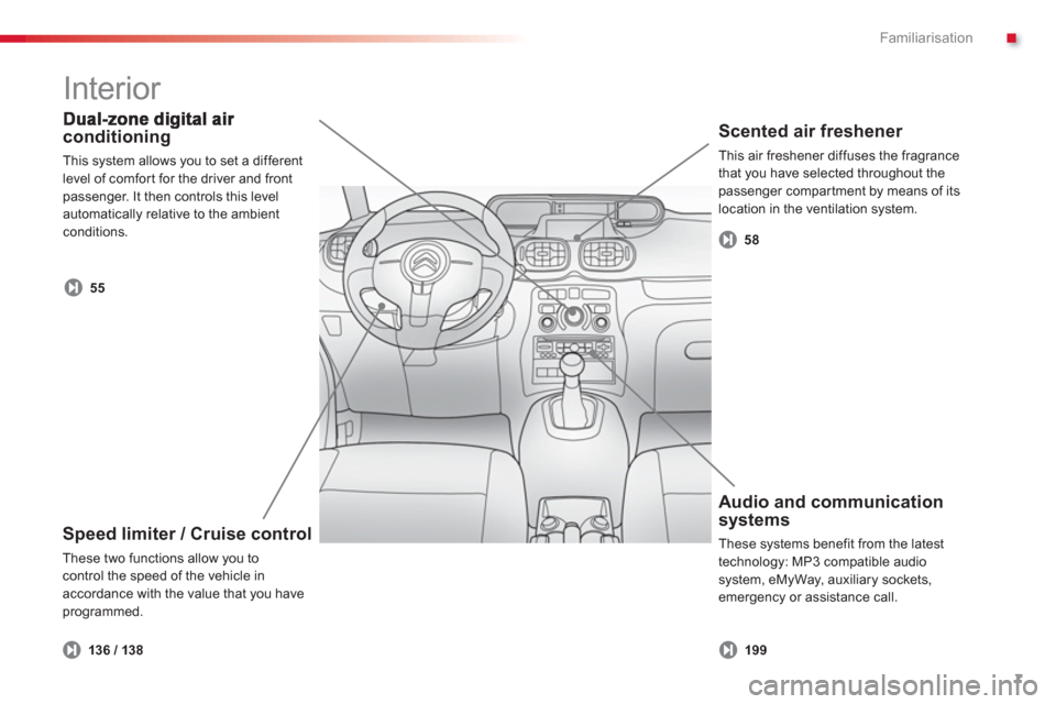 Citroen C3 PICASSO 2013 1.G Owners Manual .Familiarisation
7
conditioning
  This system allows you to set a different
l
evel of comfort for the driver and frontpassenger. It then controls this level 
automatically relative to the ambient cond