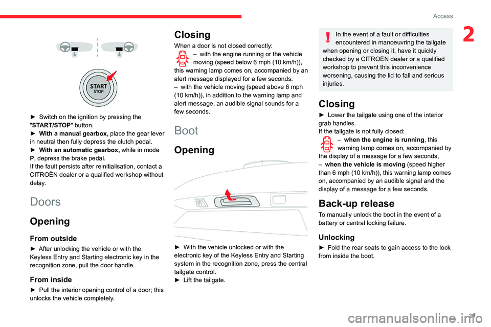 CITROEN C4 AIRCROSS DAG 2021  Handbook (in English) 29
Access
2 
  
 
► Switch on the ignition by pressing the "START/STOP" button.► With a manual gearbox, place the gear lever 
in neutral then fully depress the clutch pedal.
► With an au