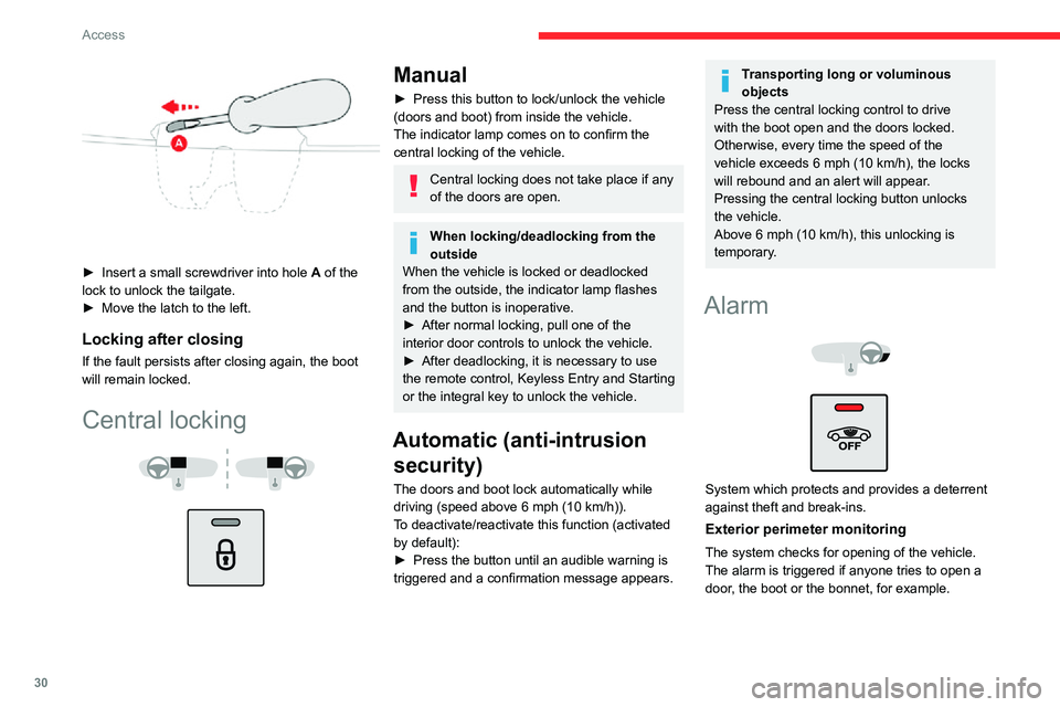 CITROEN C4 AIRCROSS DAG 2021  Handbook (in English) 30
Access
Interior volumetric monitoring
The system checks for any variation in volume in 
the passenger compartment.
The alarm is triggered if anyone breaks a 
window, enters the passenger compartmen