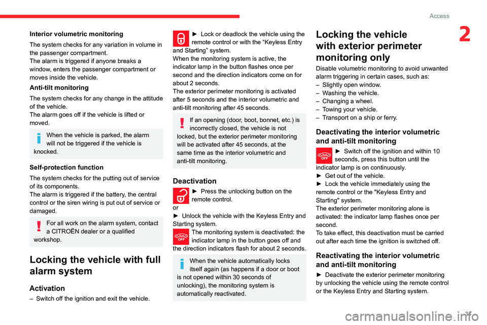 CITROEN C4 AIRCROSS DAG 2021  Handbook (in English) 31
Access
2Interior volumetric monitoring
The system checks for any variation in volume in 
the passenger compartment.
The alarm is triggered if anyone breaks a 
window, enters the passenger compartme