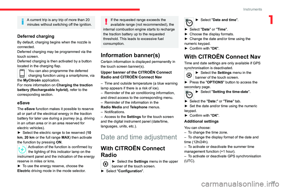 CITROEN C5 AIRCROSS 2022  Handbook (in English) 25
Instruments
1A current trip is any trip of more than 20 minutes without switching off the ignition.
Deferred charging
By default, charging begins when the nozzle is 
connected.
Deferred charging ma